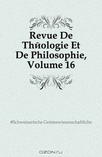 Revue De Theologie Et De Philosophie, Volume 16