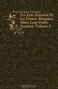 Les Lois Rurales De La France, Rangees Dans Leur Ordre Naturel, Volume 2