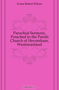 Parochial Sermons, Preached in the Parish Church of Heversham, Westmoreland