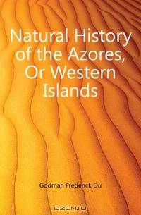 Natural History of the Azores, Or Western Islands