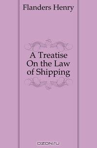 A Treatise On the Law of Shipping