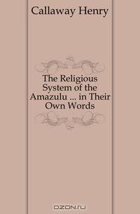 The Religious System of the Amazulu in Their Own Words