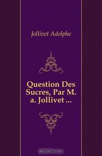 Question Des Sucres, Par M.a. Jollivet