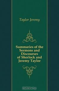 Summaries of the Sermons and Discourses of Sherlock and Jeremy Taylor