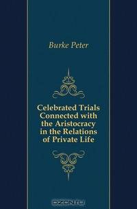 Celebrated Trials Connected with the Aristocracy in the Relations of Private Life