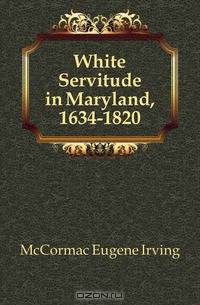 White Servitude in Maryland, 1634-1820