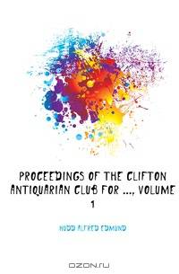 Proceedings of the Clifton Antiquarian Club for , Volume 1