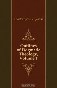 Outlines of Dogmatic Theology, Volume 1