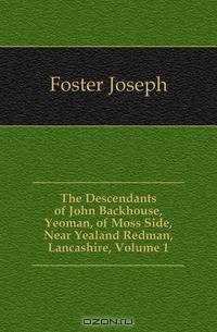 The Descendants of John Backhouse, Yeoman, of Moss Side, Near Yealand Redman, Lancashire, Volume 1
