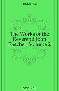 The Works of the Reverend John Fletcher, Volume 2