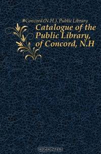 Catalogue of the Public Library, of Concord, N.H.