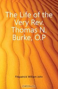 The Life of the Very Rev. Thomas N. Burke, O.P.