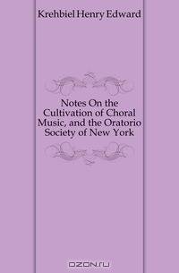 Notes On the Cultivation of Choral Music, and the Oratorio Society of New York
