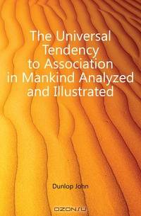 The Universal Tendency to Association in Mankind Analyzed and Illustrated