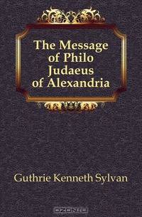 The Message of Philo Judaeus of Alexandria