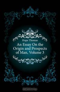 An Essay On the Origin and Prospects of Man, Volume 3