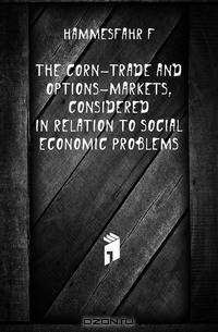 The Corn-Trade and Options-Markets, Considered in Relation to Social Economic Problems
