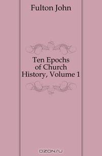 Ten Epochs of Church History, Volume 1
