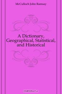 A Dictionary, Geographical, Statistical, and Historical