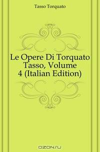 Le Opere Di Torquato Tasso, Volume 4 (Italian Edition)