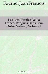 Les Lois Rurales De La France, Rangees Dans Leur Ordre Naturel, Volume 1