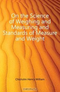 On the Science of Weighing and Measuring and Standards of Measure and Weight