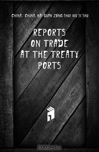 Reports On Trade at the Treaty Ports