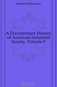 A Documentary History of American Industrial Society, Volume 9
