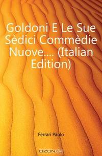 Goldoni E Le Sue Sedici Commedie Nuove. (Italian Edition)