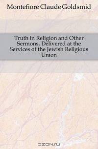 Truth in Religion and Other Sermons, Delivered at the Services of the Jewish Religious Union