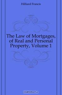 The Law of Mortgages, of Real and Personal Property, Volume 1