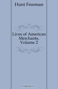 Lives of American Merchants, Volume 2