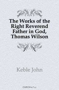 The Works of the Right Reverend Father in God, Thomas Wilson
