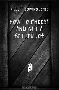 How to Choose and Get a Better Job