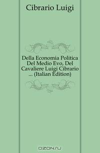 Della Economia Politica Del Medio Evo, Del Cavaliere Luigi Cibrario (Italian Edition)