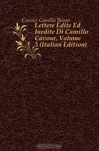 Lettere Edite Ed Inedite Di Camillo Cavour, Volume 3 (Italian Edition)