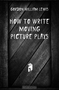 How to Write Moving Picture Plays
