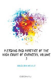 Pleading and Practice of the High Court of Chancery, Volume 3