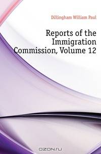 Reports of the Immigration Commission, Volume 12