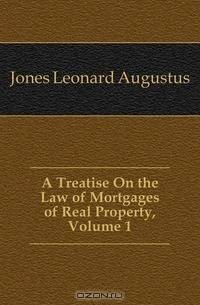 A Treatise On the Law of Mortgages of Real Property, Volume 1