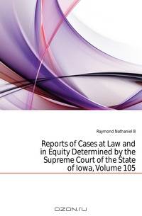 Reports of Cases at Law and in Equity Determined by the Supreme Court of the State of Iowa, Volume 105