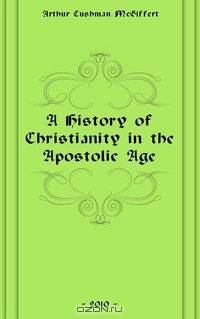 A History of Christianity in the Apostolic Age