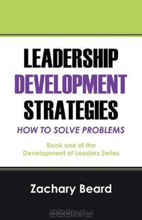 LEADERSHIP DEVELOPMENT STRATEGIES HOW TO SOLVE PROBLEMS: Book One of the Development of LeadersSeries