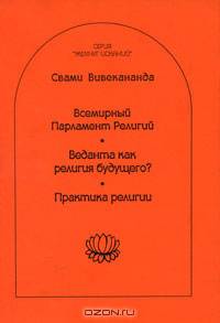 Всемирный Парламент Религий. Веданта как религия будущего? Практика религии