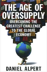 The Age of Oversupply: Overcoming the Greatest Challenge to the Global Economy