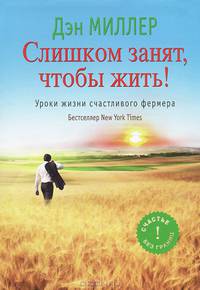 Слишком занят, чтобы жить! Уроки жизни счастливого фермера