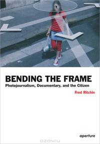 Bending the Frame. Photojournalism, Documentary, and the Citizen