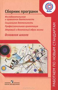 Сборник программ. Исследовательская и проектная деятельность. Социальная деятельность. Профессиональная ориентация. Здоровый и безопасный образ жизни. Основная школа