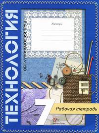 Технология. Обслуживающий труд. 7 класс. Рабочая тетрадь