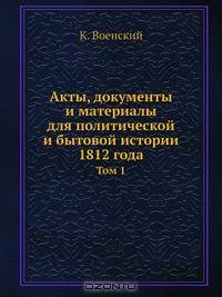 Акты, документы и материалы для политической и бытовой истории 1812 года